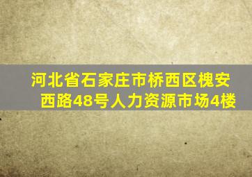 河北省石家庄市桥西区槐安西路48号人力资源市场4楼