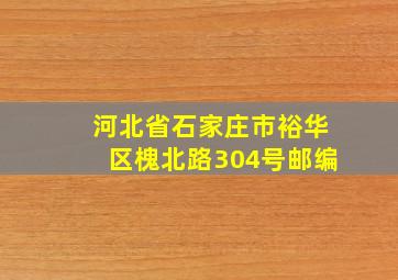 河北省石家庄市裕华区槐北路304号邮编