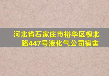 河北省石家庄市裕华区槐北路447号液化气公司宿舍