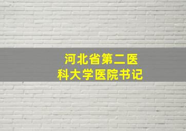 河北省第二医科大学医院书记