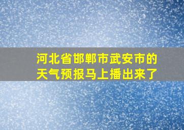 河北省邯郸市武安市的天气预报马上播出来了