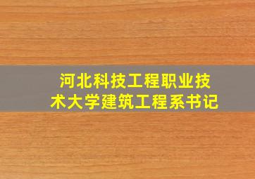 河北科技工程职业技术大学建筑工程系书记