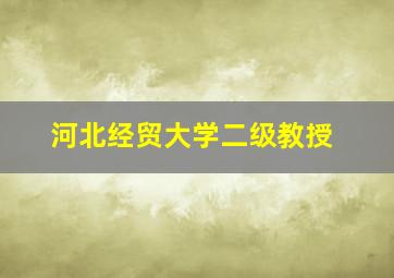 河北经贸大学二级教授