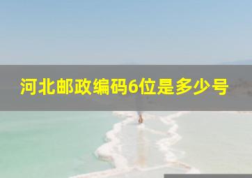 河北邮政编码6位是多少号