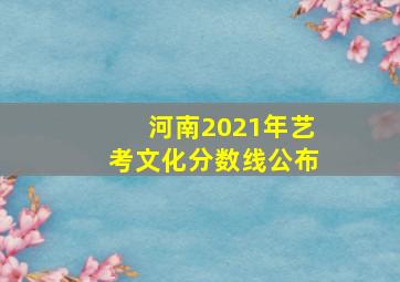 河南2021年艺考文化分数线公布