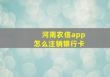 河南农信app怎么注销银行卡