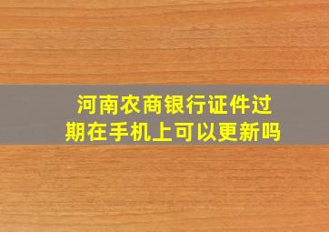 河南农商银行证件过期在手机上可以更新吗