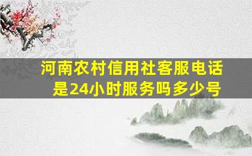 河南农村信用社客服电话是24小时服务吗多少号