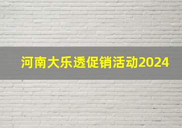 河南大乐透促销活动2024