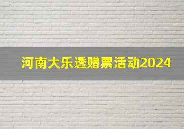 河南大乐透赠票活动2024