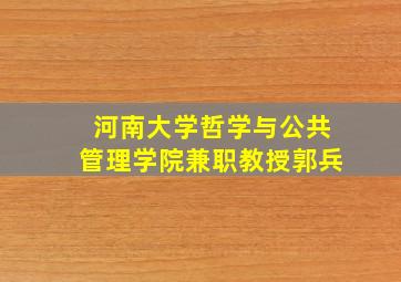 河南大学哲学与公共管理学院兼职教授郭兵