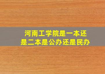 河南工学院是一本还是二本是公办还是民办