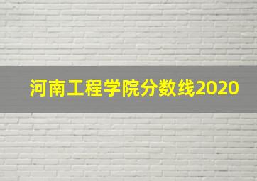 河南工程学院分数线2020