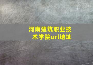 河南建筑职业技术学院url地址