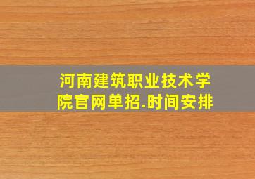 河南建筑职业技术学院官网单招.时间安排