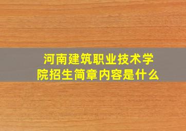 河南建筑职业技术学院招生简章内容是什么