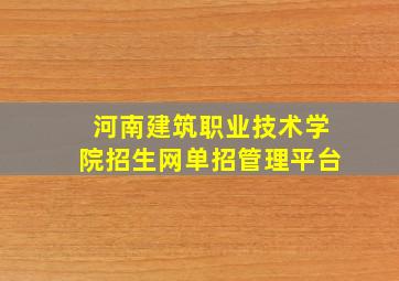 河南建筑职业技术学院招生网单招管理平台