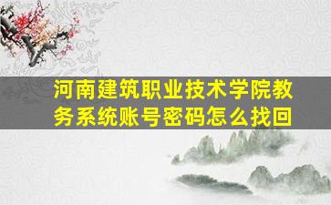 河南建筑职业技术学院教务系统账号密码怎么找回