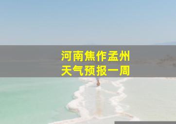 河南焦作孟州天气预报一周