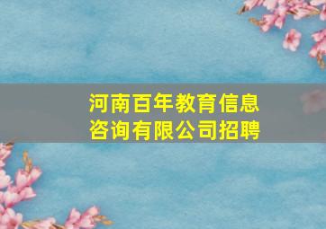 河南百年教育信息咨询有限公司招聘