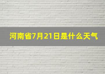 河南省7月21日是什么天气