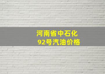 河南省中石化92号汽油价格