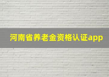 河南省养老金资格认证app