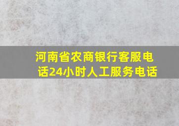 河南省农商银行客服电话24小时人工服务电话