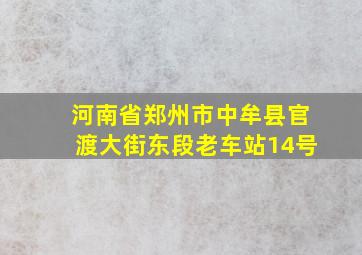 河南省郑州市中牟县官渡大街东段老车站14号