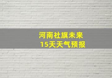 河南社旗未来15天天气预报