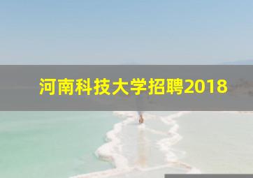 河南科技大学招聘2018