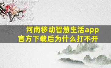 河南移动智慧生活app官方下载后为什么打不开