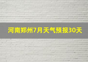 河南郑州7月天气预报30天