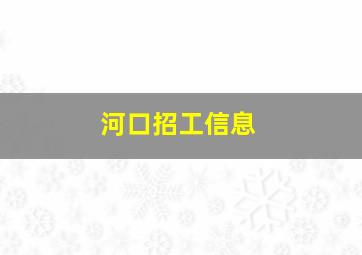 河口招工信息