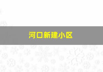 河口新建小区