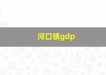 河口镇gdp