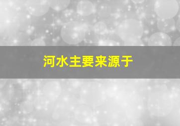 河水主要来源于