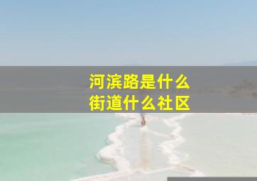 河滨路是什么街道什么社区