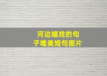 河边嬉戏的句子唯美短句图片