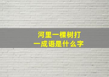 河里一棵树打一成语是什么字