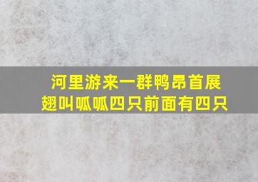 河里游来一群鸭昂首展翅叫呱呱四只前面有四只