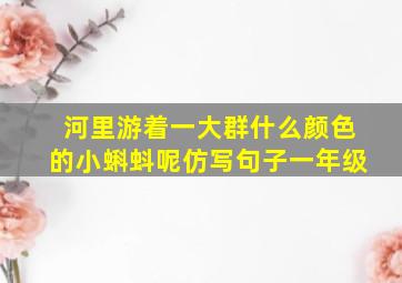 河里游着一大群什么颜色的小蝌蚪呢仿写句子一年级