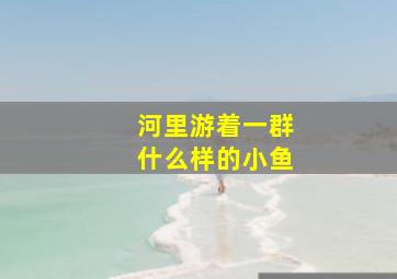 河里游着一群什么样的小鱼