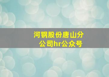 河钢股份唐山分公司hr公众号