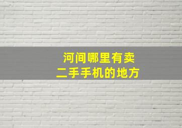 河间哪里有卖二手手机的地方