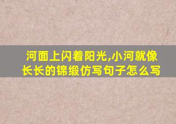 河面上闪着阳光,小河就像长长的锦缎仿写句子怎么写