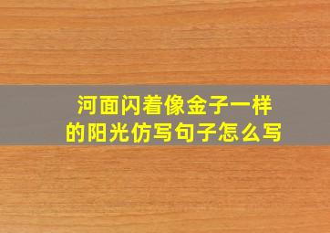 河面闪着像金子一样的阳光仿写句子怎么写