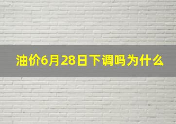 油价6月28日下调吗为什么