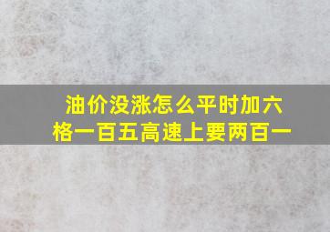 油价没涨怎么平时加六格一百五高速上要两百一