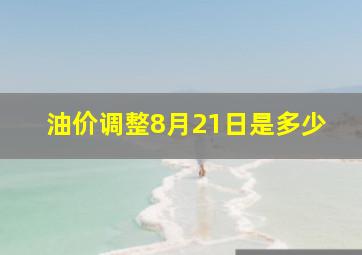 油价调整8月21日是多少